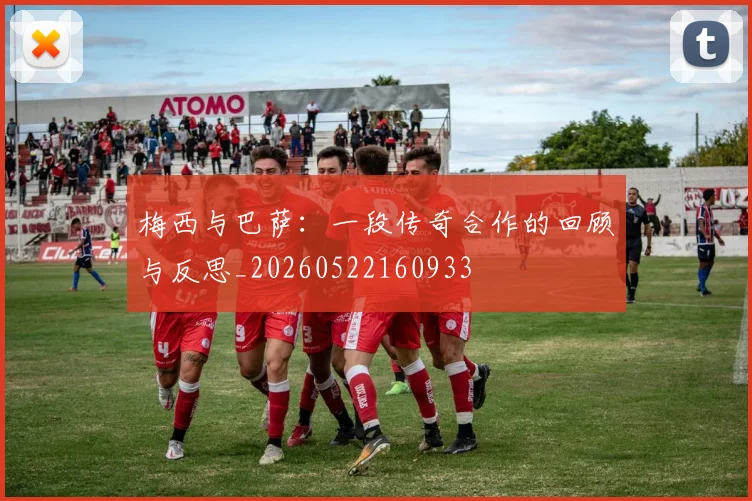 梅西与巴萨:一段传奇合作的回顾与反思_20260522160933