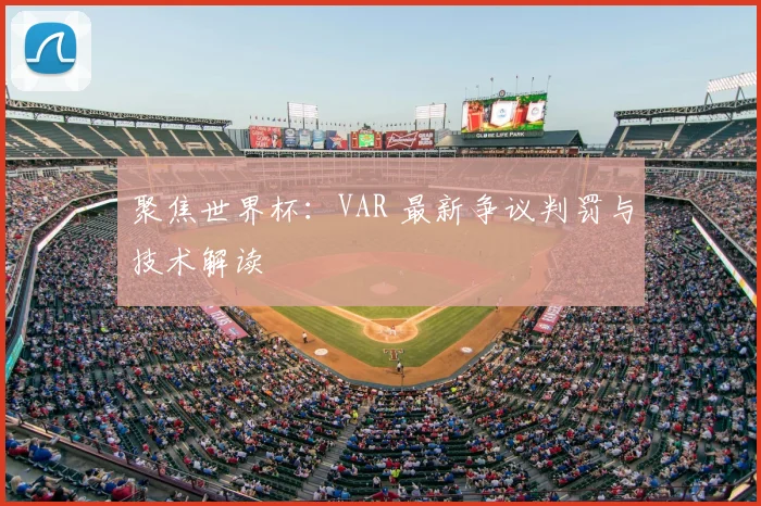 聚焦世界杯：VAR 最新争议判罚与技术解读