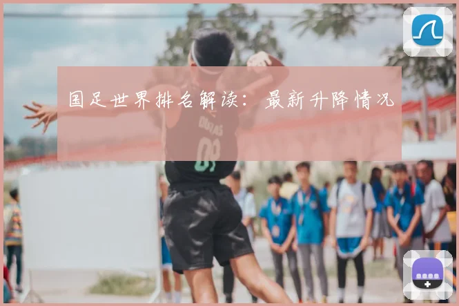 国足世界排名解读：最新升降情况